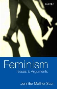 Feminism : issues & arguments; Jennifer Mather Saul; 2003
