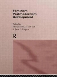 Feminism, postmodernism, development; Marianne H Marchand, Jane L Parpart, Marianne H Marchand; 1995