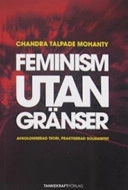 Feminism utan gränser : avkoloniserad teori, praktiserad solidaritet; Chandra T Mohanty; 2006