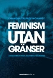 Feminism utan gränser : avkoloniserad teori, praktiserad solidaritet; Chandra Talpade Mohanty; 2007