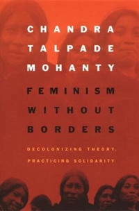 Feminism without borders : decolonizing theory, practicing solidarity; Chandra Talpade Mohanty; 2003