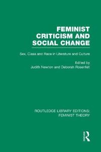 Feminist Criticism and Social Change (RLE Feminist Theory); Deborah Rosenfelt, Judith Newton; 2014