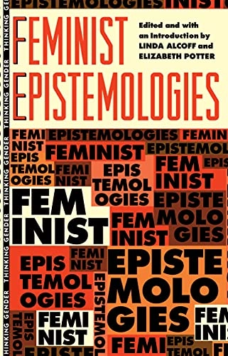 Feminist epistemologies; Linda Alcoff, Elizabeth Potter, Linda Alcoff, Elizabeth Potter; 1993