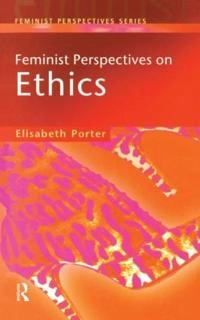 Feminist perspectives on ethics; Elisabeth J. Porter; 1999