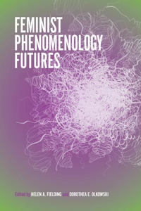 Feminist phenomenology futures; Helen Fielding, Dorothea Olkowski; 2017