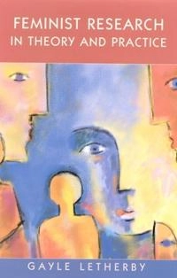 Feminist research in theory and practice; Gayle Letherby; 2003
