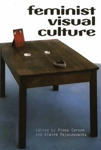 Feminist visual culture; Fiona Carson, Claire Pajaczkowska; 2000