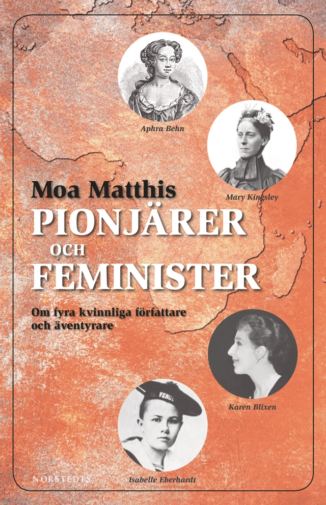 Feminister och pionjärer : om fyra kvinnliga författare och äventyrare; Moa Matthis, Mary Kingsley, Isabelle Eberhardt, Karen Blixen; 2006