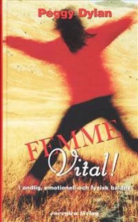 Femme vital! : i andlig, emotionell och fysisk balans; Peggy Dylan; 2006