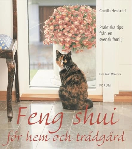 Feng shui för hem och trädgård : Praktiska tips från en svensk familj; Camilla Hentschel; 2003