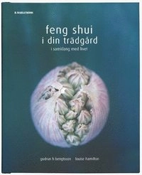 Feng Shui i din trädgård : i samklang med livet; Gudrun Bengtsson, Louise Hamilton; 2007