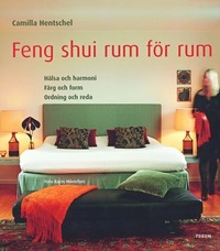 Feng shui rum för rum : hälsa och harmoni Färg och form Ordning och reda; Camilla Hentschel; 2007