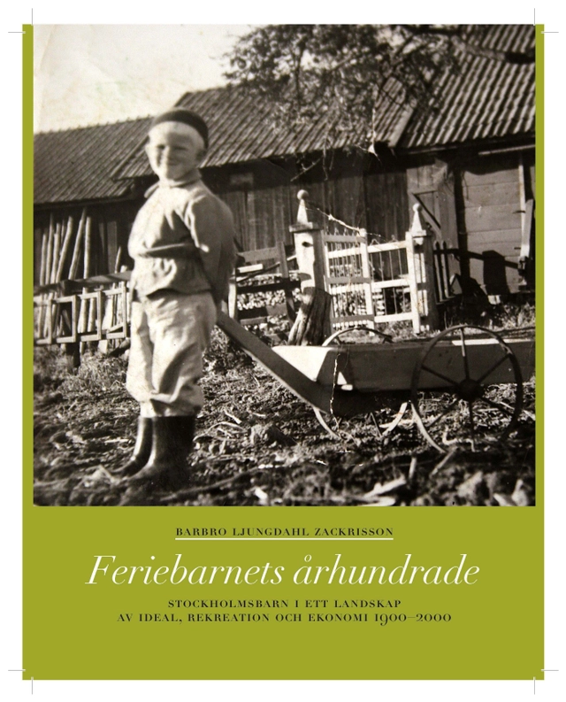Feriebarnets århundrade : stockholmsbarn i ett landskap av ideal, rekreation och ekonomi 1900-2000; Barbro Ljungdahl Zackrisson; 2012