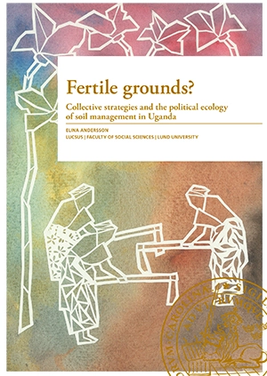 Fertile grounds? : collective strategies and the political ecology of soil management in Uganda; Elina Andersson; 2016