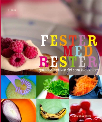 Fester med rester : gott och nytt av det som blev över; Anna Braw; 2011