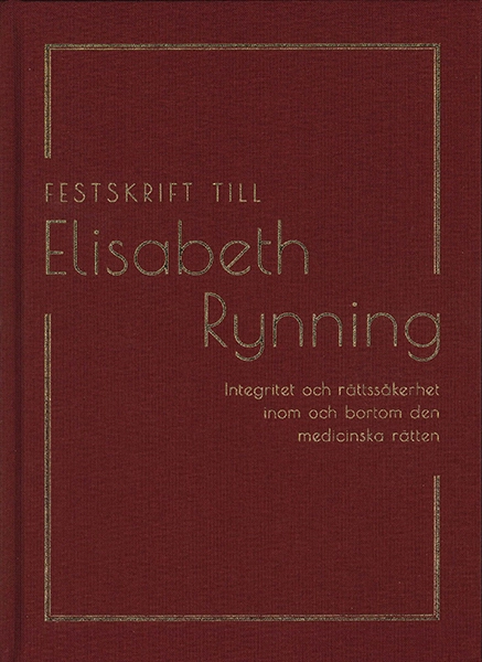 Festskrift till Elisabeth Rynning : integritet och rättssäkerhet inom och bortom den medicinska rätten; Moa Dahlin, Jameson Garland, Anna-Sara Lind, Anna Singer, Santa Slokenberga; 2023