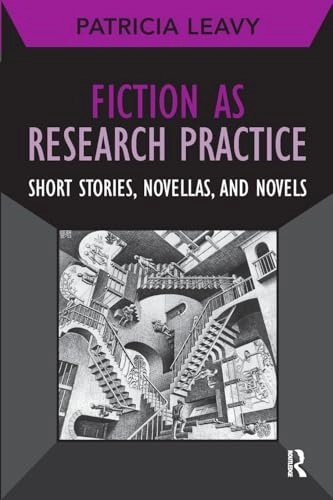 Fiction as research practice : short stories, novellas, and novels; Patricia Leavy; 2013
