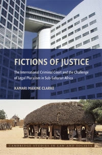 Fictions of justice : the International criminal court and the challenges of legal pluralism in sub-Saharan Africa; Kamari Maxine Clarke; 2009