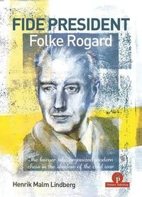 FIDE President Folke Rogard : the lawyer who organized modern chess in the shadow of the cold war; Henrik Malm Lindberg; 2024