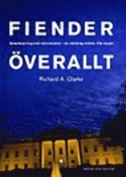 Fiender överallt : Amerikas krig mot terrorism - en skildring inifrån Vita huset; Richard A Clarke; 2004