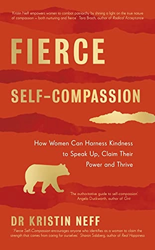 Fierce self-compassion : how women can harnesss kindness to speak up, claim their power and thrive; Kristin Neff; 2021