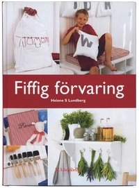 Fiffig förvaring : stora och små projekt som gör vardagen lättare, snyggare och mer praktisk; Helene S Lundberg; 2006