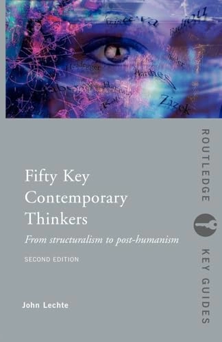 Fifty key contemporary thinkers : from structuralism to post-humanism; John Lechte; 2008
