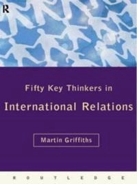 Fifty key thinkers in international relations; Martin Griffiths; 1999