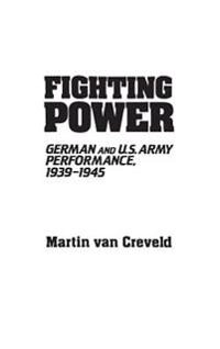 Fighting power : German and U.S. army performance, 1939-1945; Martin Van Creveld; 1982