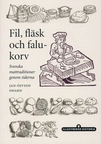 Fil, fläsk och falukorv : [svenska mattraditioner genom tiderna]; Jan-Öjvind Swahn; 2000
