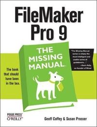 FileMaker Pro 9: The Missing Manual; Geoff Coffey, Susan Prosser; 2007
