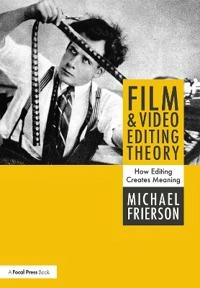 Film and video editing theory : how editing creates meaning; Michael Frierson; 2018