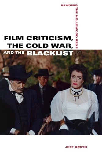 Film criticism, the Cold War, and the blacklist : reading the Hollywood Reds; Jeff Smith; 2014
