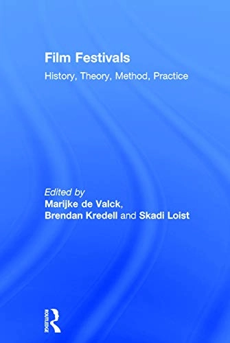 Film festivals : history, theory, method, practice; Marijke de Valck, Brendan Kredell, Skadi Loist; 2016