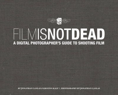 Film Is not dead : a digital photographer's guide to shooting film ; Jonathan Author Canlas; -