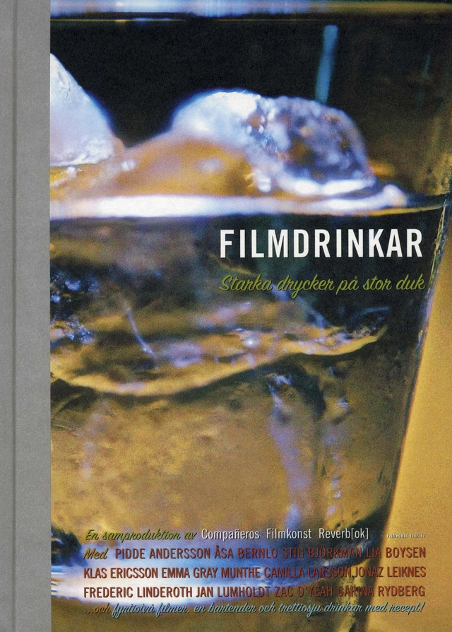 Filmdrinkar : starka drycker på stor duk; Pidde Andersson, Anders Avehall, Åsa Bernlo, Stig Björkman, Lia Boysen, Klas Ericsson, Emma Gray Munthe, Kari Jantzen, Camilla Larsson, Jonaz Leiknes, Frederic Linderoth, Jan Lumholdt, Zac O'Yeah, Carina Rydberg, Frdrik Öster; 2008
