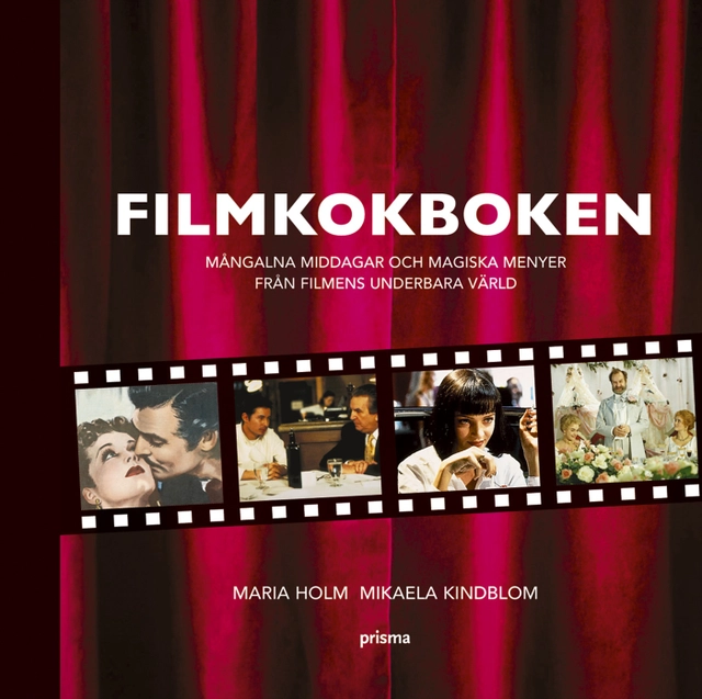 Filmkokboken : mångalna middagar och magiska menyer från filmens underbara värld; Maria Holm, Mikaela Kindblom; 2006