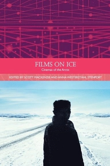 Films on ice : cinemas of the arctic; Scott MacKenzie, Anna Westerstahl Stenport; 2015