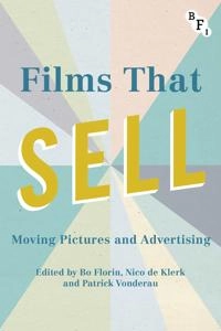 Films that sell : moving pictures and advertising; Patrick Vonderau, Bo Florin, Nico de Klerk; 2016