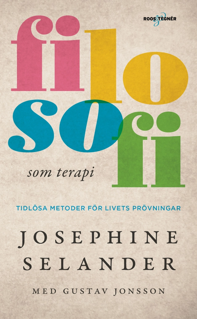 Filosofi som terapi : Tidlösa metoder för livets prövningar; Josephine Selander, Gustav Jonsson; 2021