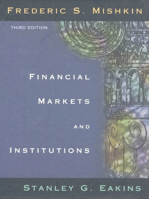 Financial markets and institutions; Frederic S. Mishkin, Stanley G. Eakins; 2000