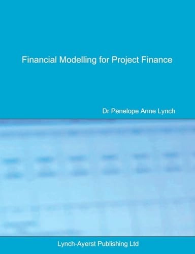 Financial Modelling for Project Finance; Penelope A Lynch, Penelope A Lynch; 2017