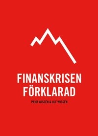 Finanskrisen förklarad; Pehr Wissén, Ulf Wissén, FORES,; 2011