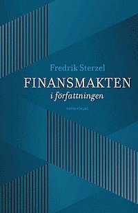Finansmakten i författningen; Fredrik Sterzel; 2013