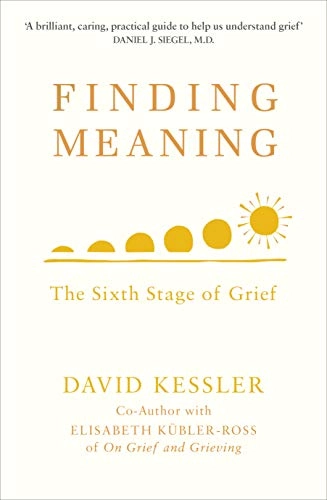 Finding meaning : the sixth stage of grief; David Kessler; 2019
