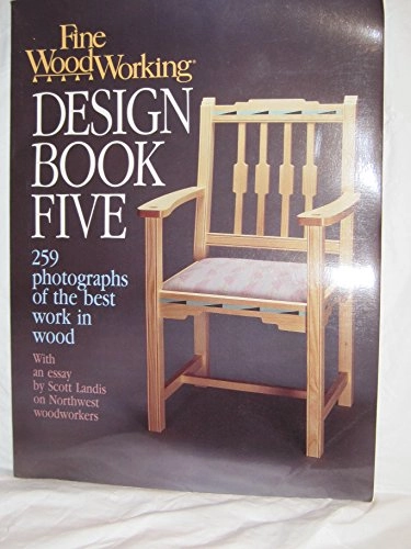 Fine woodworking design book five : 259 photographs of the best work in wood : with an essay by Scott Landis on Northwest woodworkers; Scott Landis; 1990