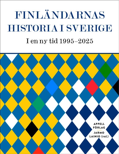 Finländarnas historia i Sverige : i en ny tid 1995–2025; Jarmo Lainio; 2025