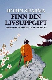 Finn din livsuppgift : med munken som sålde sin Ferrari; Robin Sharma; 2008