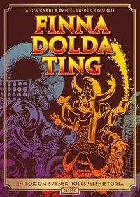 Finna dolda ting : en bok om svensk rollspelshistoria; Anna-Karin Linder Krauklis, Daniel Linder Krauklis; 2015