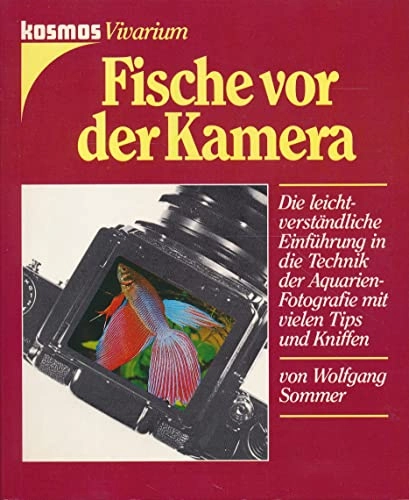 Fische vor der Kamera: d. leichtverständl. Einf. in d. Technik d. Aquarien-Fotogr. mit vielen Tips u. Kniffen; Wolfgang Sommer